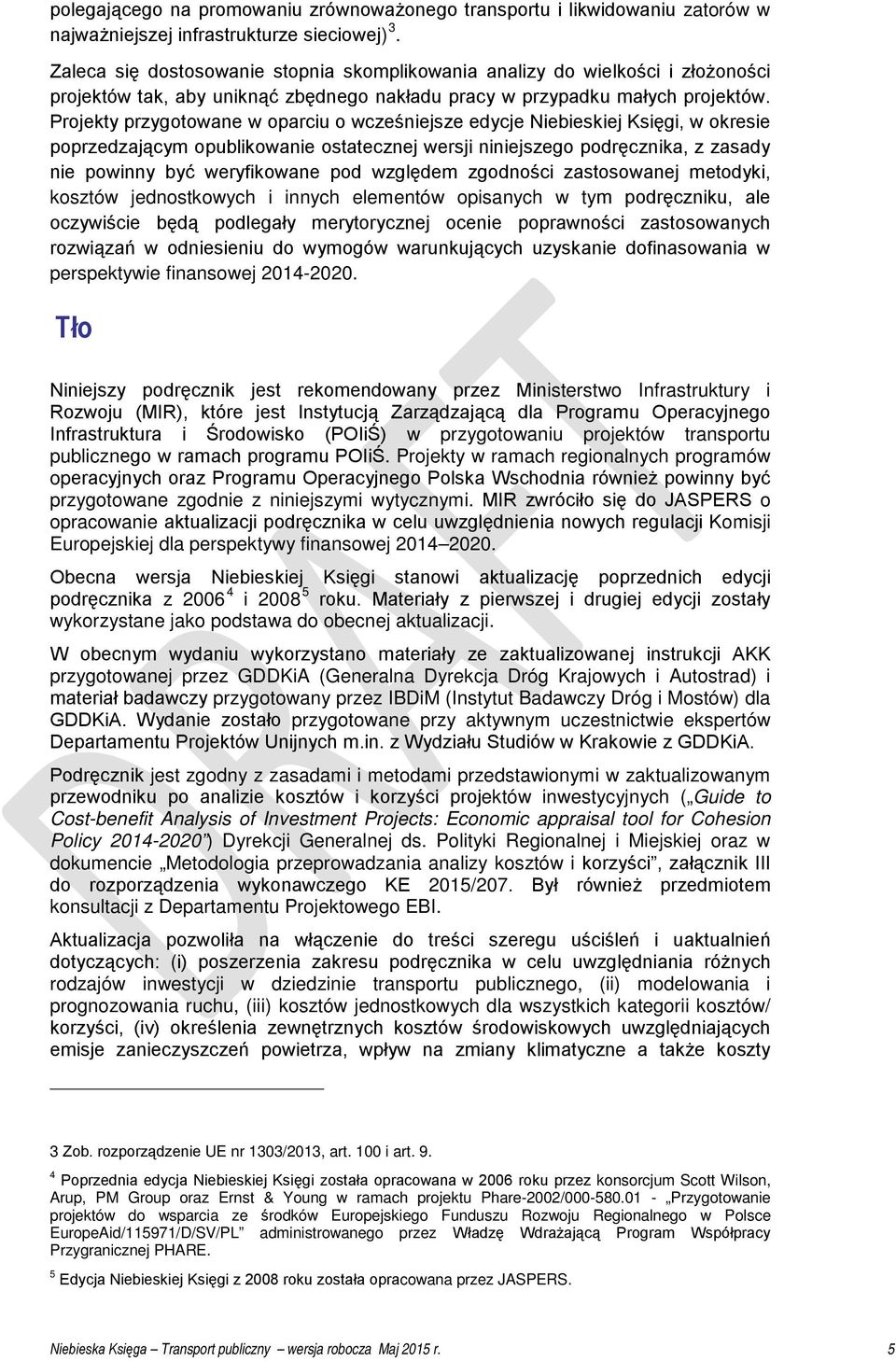 Projekty przygotowane w oparciu o wcześniejsze edycje Niebieskiej Księgi, w okresie poprzedzającym opublikowanie ostatecznej wersji niniejszego podręcznika, z zasady nie powinny być weryfikowane pod