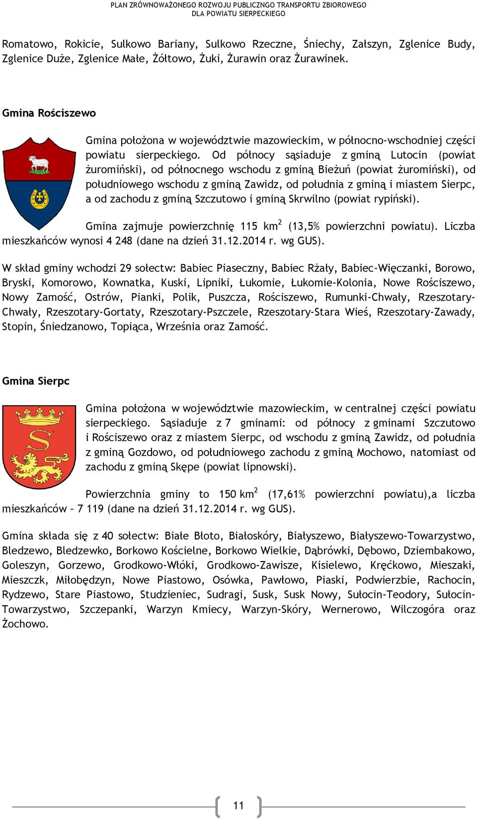 Od północy sąsiaduje z gminą Lutocin (powiat żuromiński), od północnego wschodu z gminą Bieżuń (powiat żuromiński), od południowego wschodu z gminą Zawidz, od południa z gminą i miastem Sierpc, a od