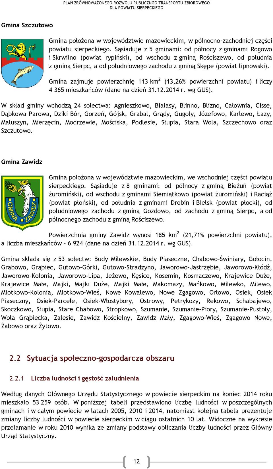 Gmina zajmuje powierzchnię 113 km 2 (13,26% powierzchni powiatu) i liczy 4 365 mieszkańców (dane na dzień 31.12.2014 r. wg GUS).