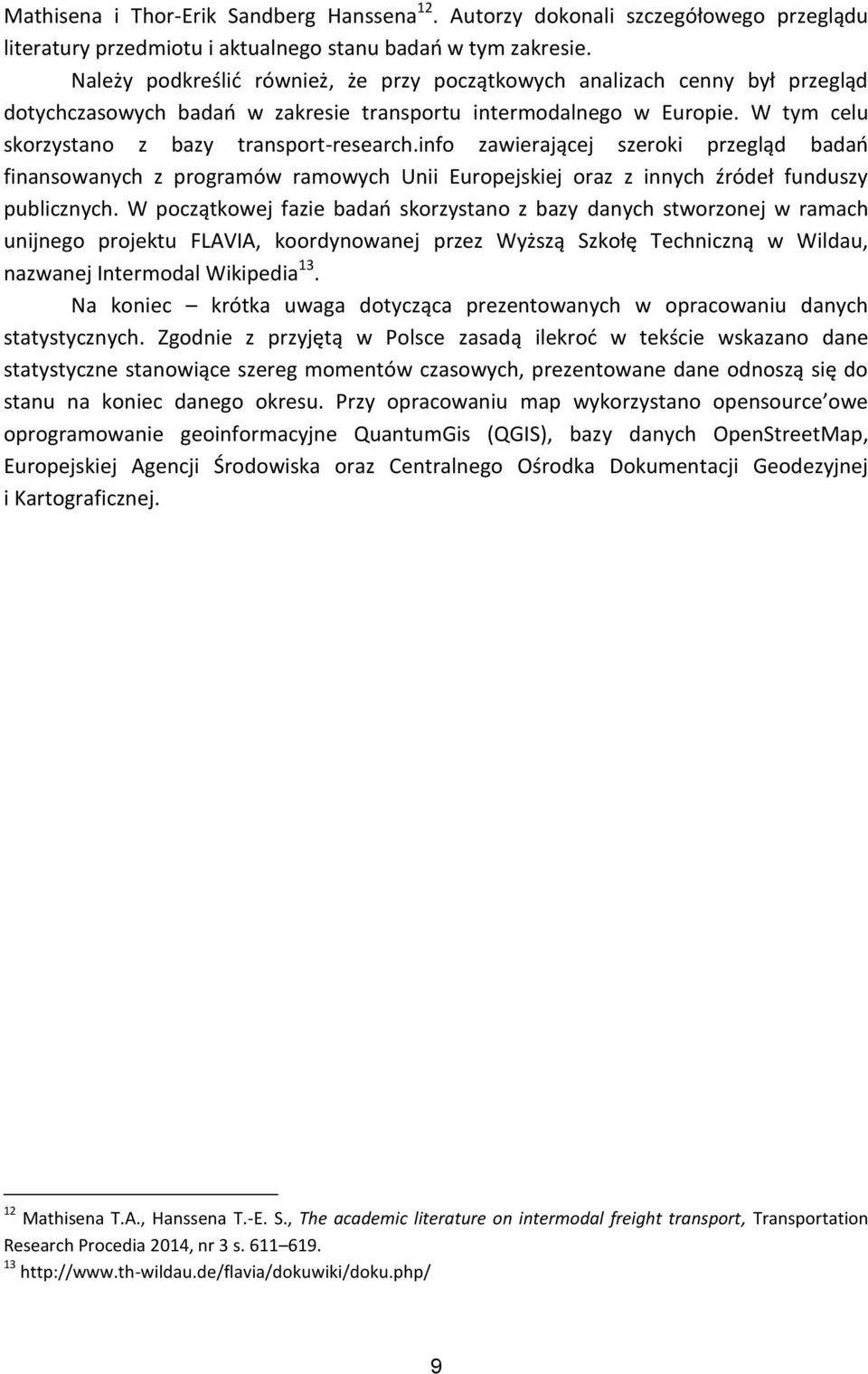 info zawierającej szeroki przegląd badań finansowanych z programów ramowych Unii Europejskiej oraz z innych źródeł funduszy publicznych.