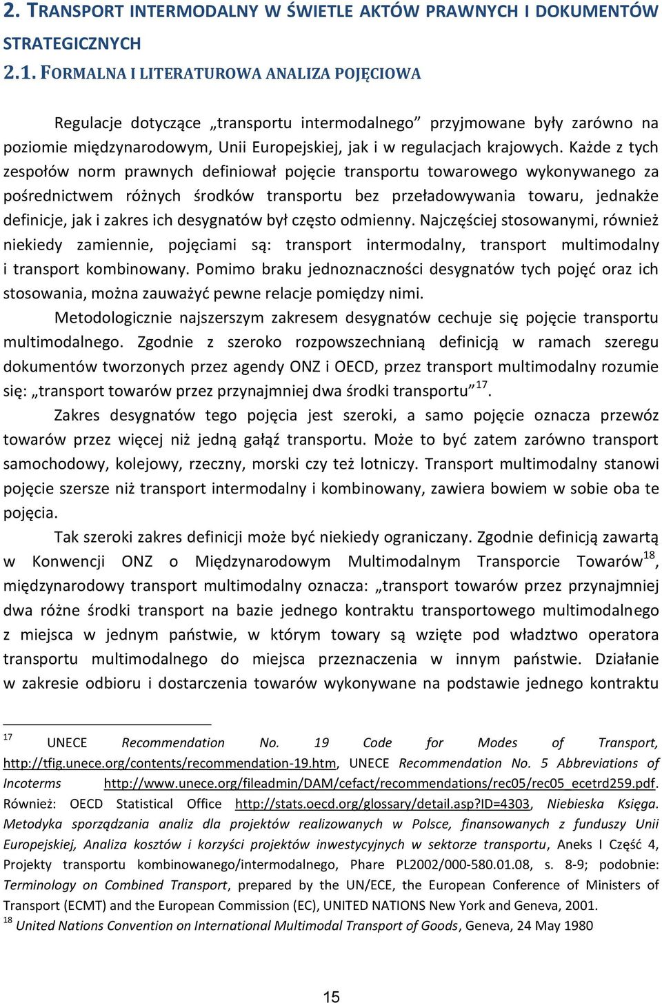 Każde z tych zespołów norm prawnych definiował pojęcie transportu towarowego wykonywanego za pośrednictwem różnych środków transportu bez przeładowywania towaru, jednakże definicje, jak i zakres ich