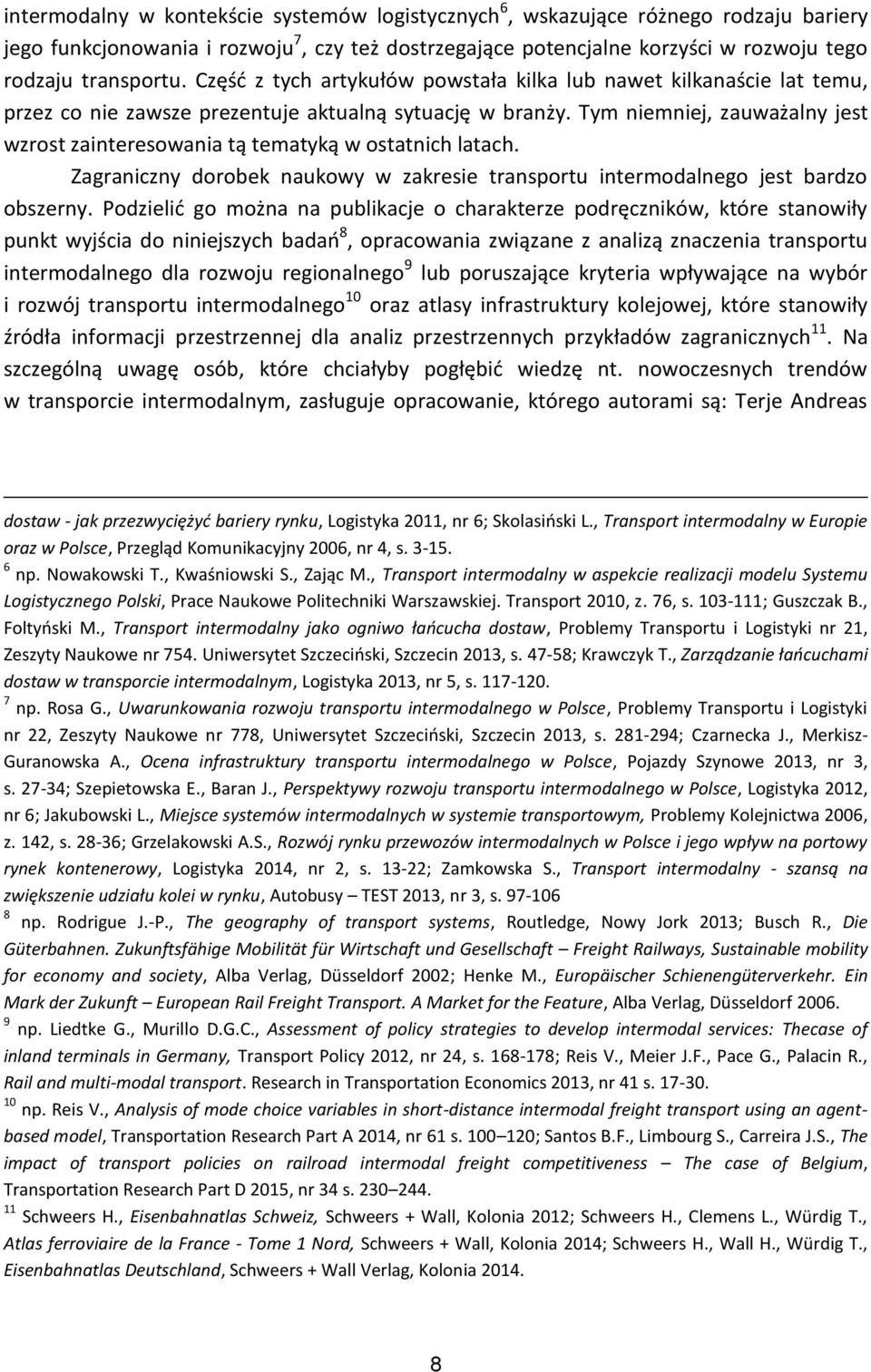 Tym niemniej, zauważalny jest wzrost zainteresowania tą tematyką w ostatnich latach. Zagraniczny dorobek naukowy w zakresie transportu intermodalnego jest bardzo obszerny.