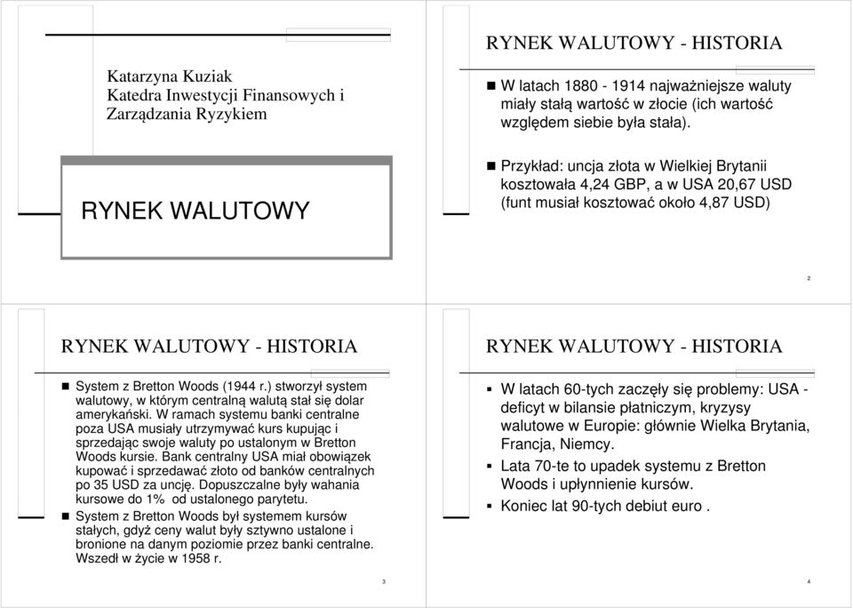 Przykład: uncja złota w Wielkiej Brytanii kosztowała 4,24 GBP, a w USA 20,67 USD (funt musiał kosztować około 4,87 USD) 2 RYNEK WALUTOWY - HISTORIA System z Bretton Woods (1944 r.