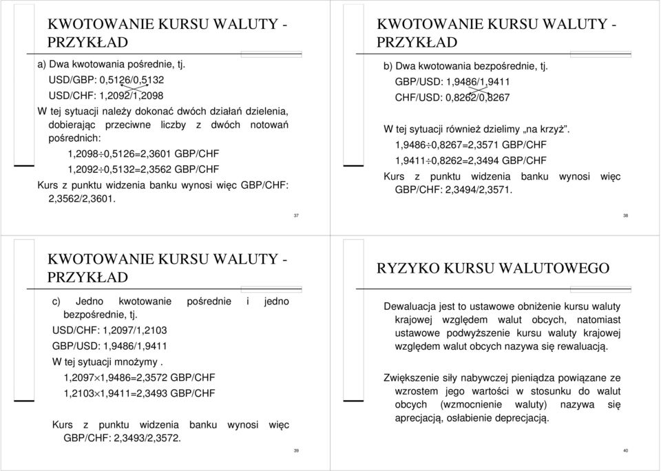 0,5132=2,3562 GBP/CHF Kurs z punktu widzenia banku wynosi więc GBP/CHF: 2,3562/2,3601. KWOTOWANIE KURSU WALUTY - b) Dwa kwotowania bezpośrednie, tj.