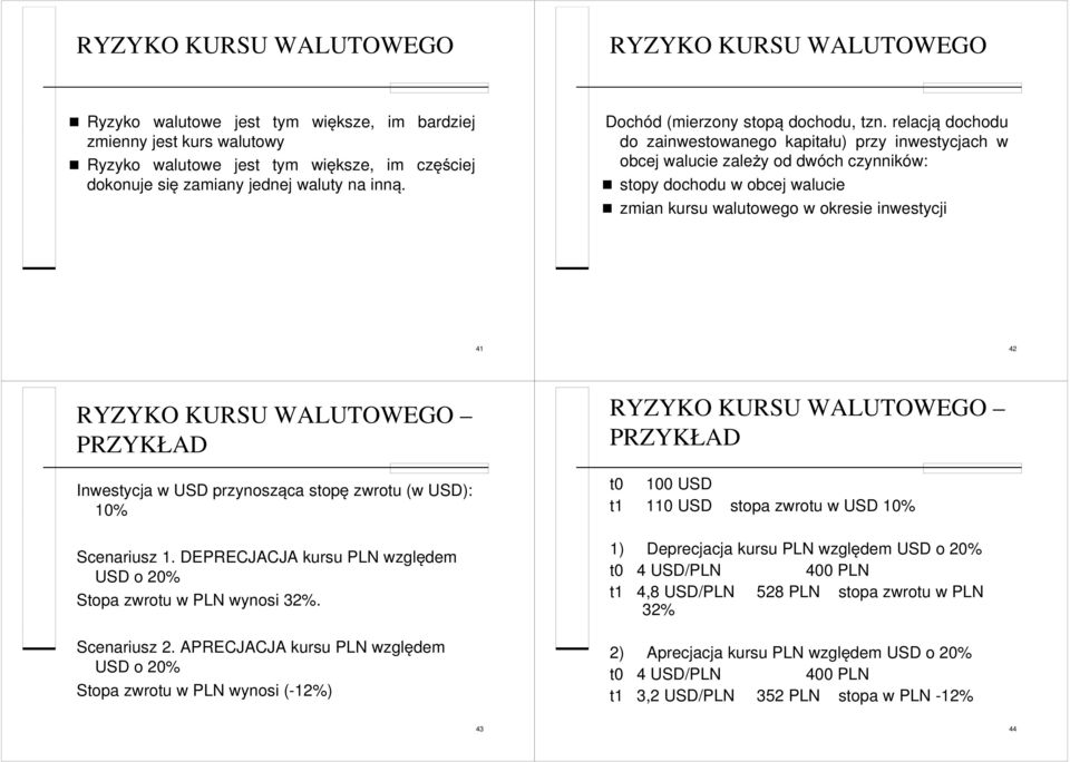 relacją dochodu do zainwestowanego kapitału) przy inwestycjach w obcej walucie zależy od dwóch czynników: stopy dochodu w obcej walucie zmian kursu walutowego w okresie inwestycji 41 42 RYZYKO KURSU