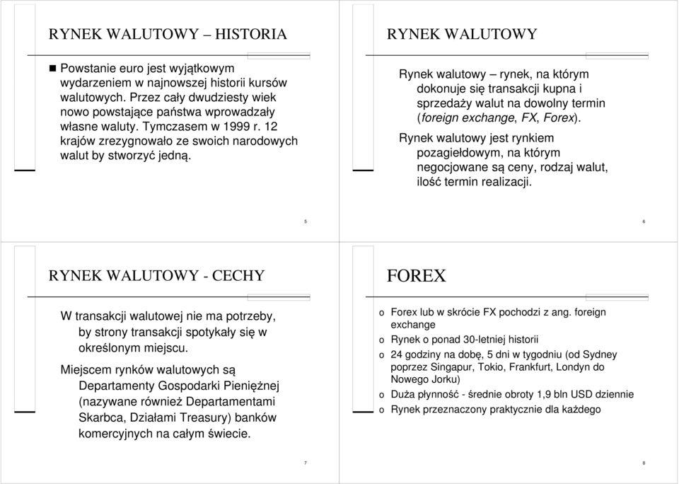 RYNEK WALUTOWY Rynek walutowy rynek, na którym dokonuje się transakcji kupna i sprzedaży walut na dowolny termin (foreign exchange, FX, Forex).