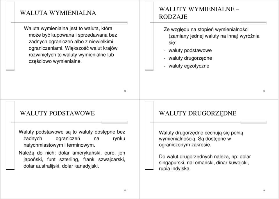 WALUTY WYMIENIALNE RODZAJE Ze względu na stopień wymienialności (zamiany jednej waluty na inną) wyróżnia się: - waluty podstawowe - waluty drugorzędne - waluty egzotyczne 13 14 WALUTY PODSTAWOWE