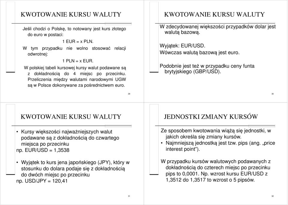 KWOTOWANIE KURSU WALUTY W zdecydowanej większości przypadków dolar jest walutą bazową. Wyjątek: EUR/USD. Wówczas walutą bazową jest euro.