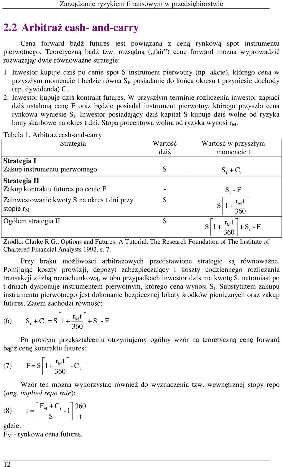 akcje), którego cena w przyszłym momencie t będzie równa S t, posiadanie do końca okresu t przyniesie dochody (np. dywidenda) C t, 2. Inwestor kupuje dziś kontrakt futures.