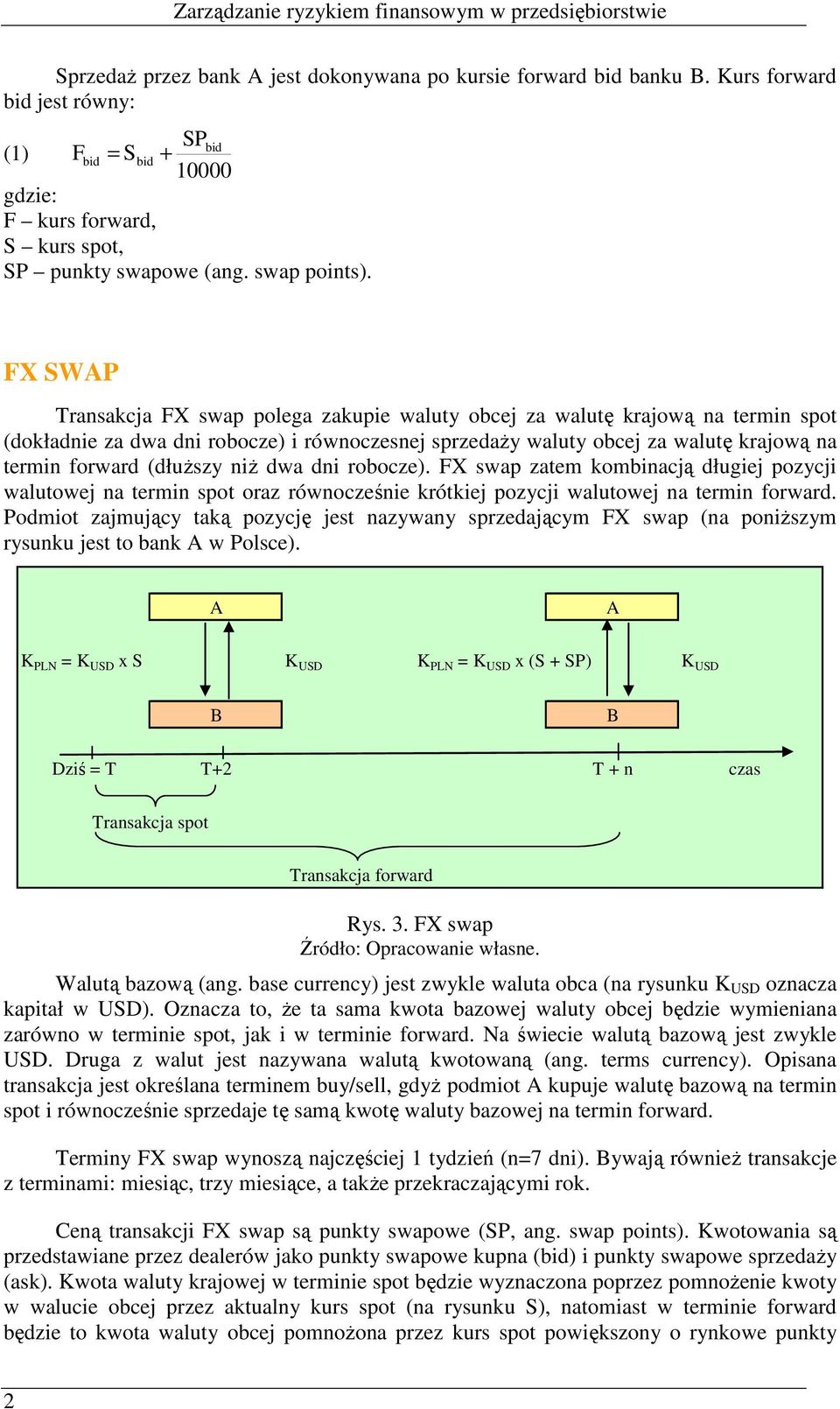 (dłuŝszy niŝ dwa dni robocze). FX swap zatem kombinacją długiej pozycji walutowej na termin spot oraz równocześnie krótkiej pozycji walutowej na termin forward.