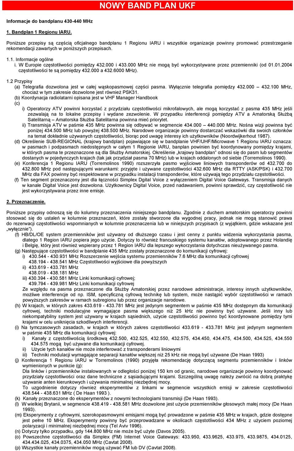 6000 MHz). 1.2 Przypisy (a) Telegrafia dozwolona jest w całej wąskowej części pasma. Wyłącznie telegrafia pomiędzy 432.000 432.100 MHz, chociaż w tym zakresie dozwolone jest również PSK31.
