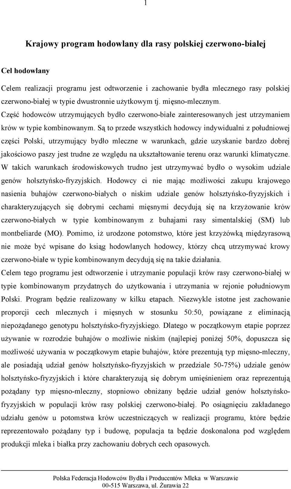 Są to przede wszystkich hodowcy indywidualni z południowej części Polski, utrzymujący bydło mleczne w warunkach, gdzie uzyskanie bardzo dobrej jakościowo paszy jest trudne ze względu na