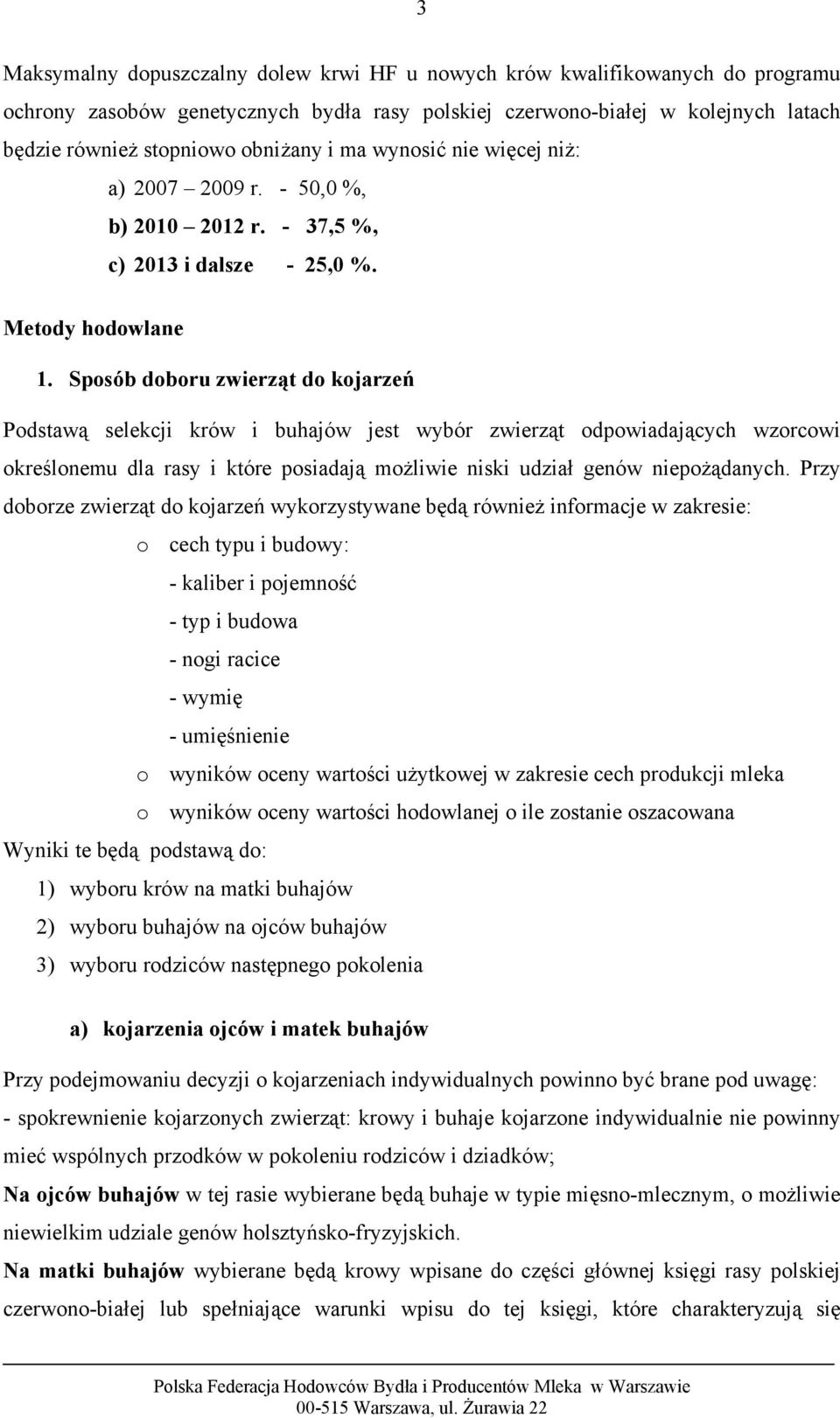 Sposób doboru zwierząt do kojarzeń Podstawą selekcji krów i buhajów jest wybór zwierząt odpowiadających wzorcowi określonemu dla rasy i które posiadają możliwie niski udział genów niepożądanych.