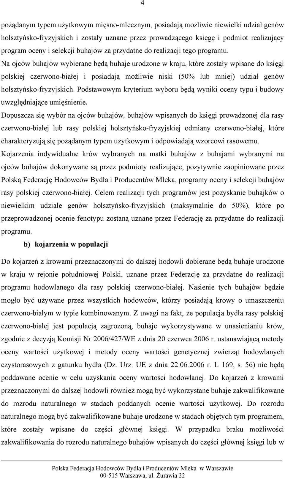 Na ojców buhajów wybierane będą buhaje urodzone w kraju, które zostały wpisane do księgi polskiej czerwono-białej i posiadają możliwie niski (50% lub mniej) udział genów holsztyńsko-fryzyjskich.