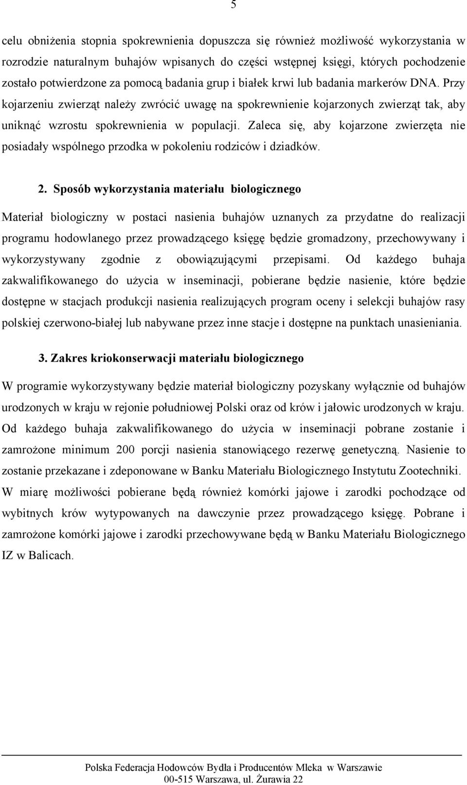 Zaleca się, aby kojarzone zwierzęta nie posiadały wspólnego przodka w pokoleniu rodziców i dziadków. 2.