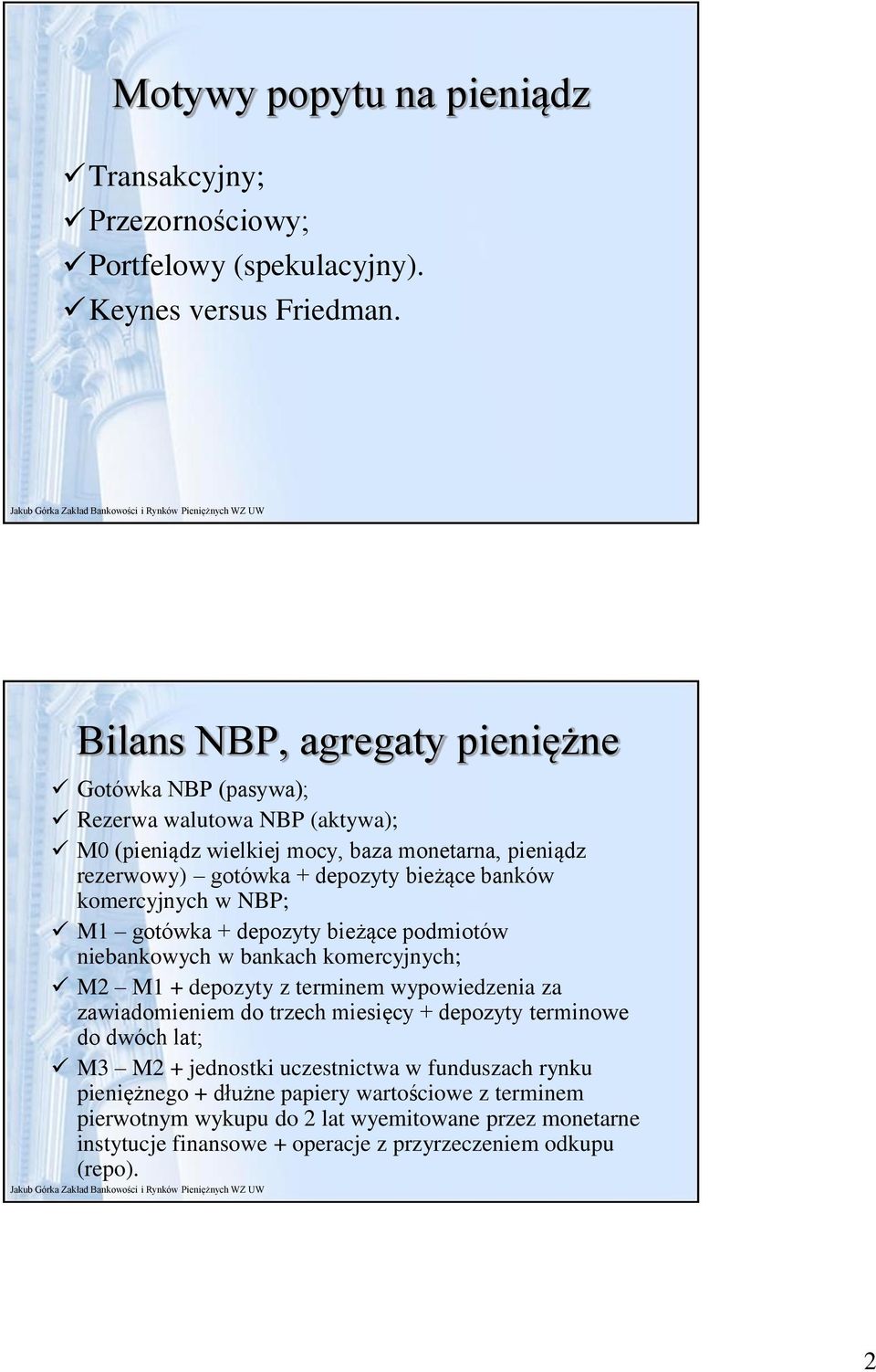 banków komercyjnych w NBP; M1 gotówka + depozyty bieżące podmiotów niebankowych w bankach komercyjnych; M2 M1 + depozyty z terminem wypowiedzenia za zawiadomieniem do trzech