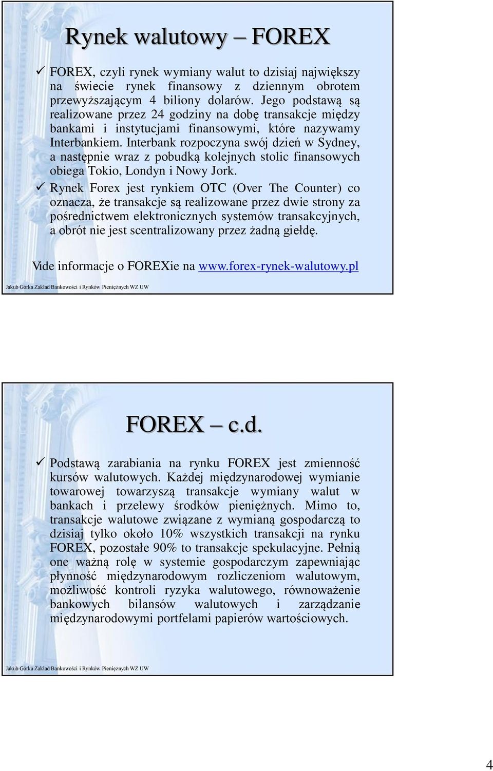 Interbank rozpoczyna swój dzień w Sydney, a następnie wraz z pobudką kolejnych stolic finansowych obiega Tokio, Londyn i Nowy Jork.