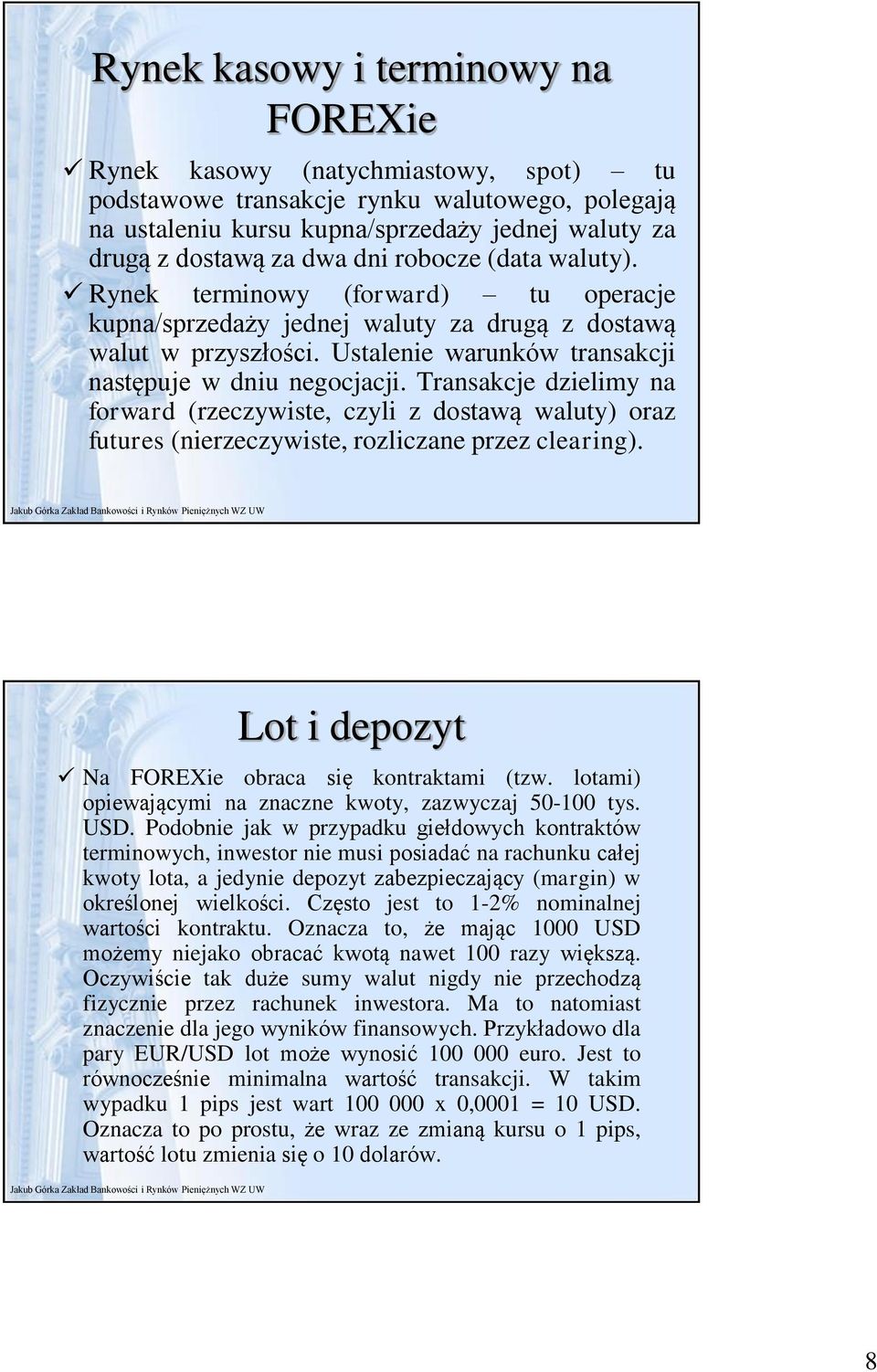 Transakcje dzielimy na forward (rzeczywiste, czyli z dostawą waluty) oraz futures (nierzeczywiste, rozliczane przez clearing). Lot i depozyt Na FOREXie obraca się kontraktami (tzw.