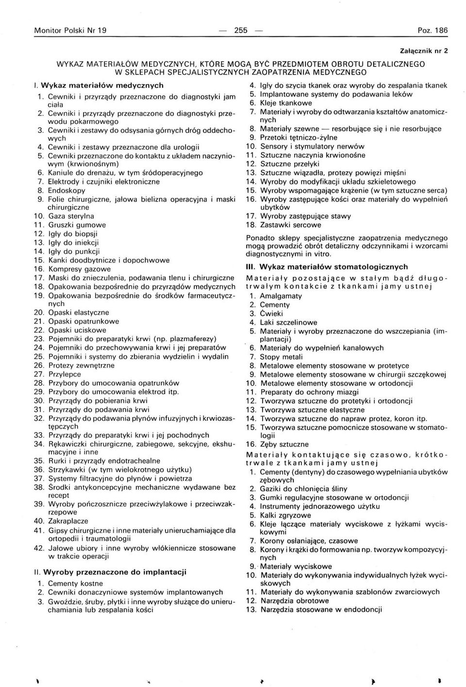 Cewniki i zestawy do odsysania górnych dróg oddechowych 4. Cewniki i zestawy przeznaczone dla urologii 5. Cewniki przeznaczone do kontaktu z układem naczyniowym (krwionośnym) 6.