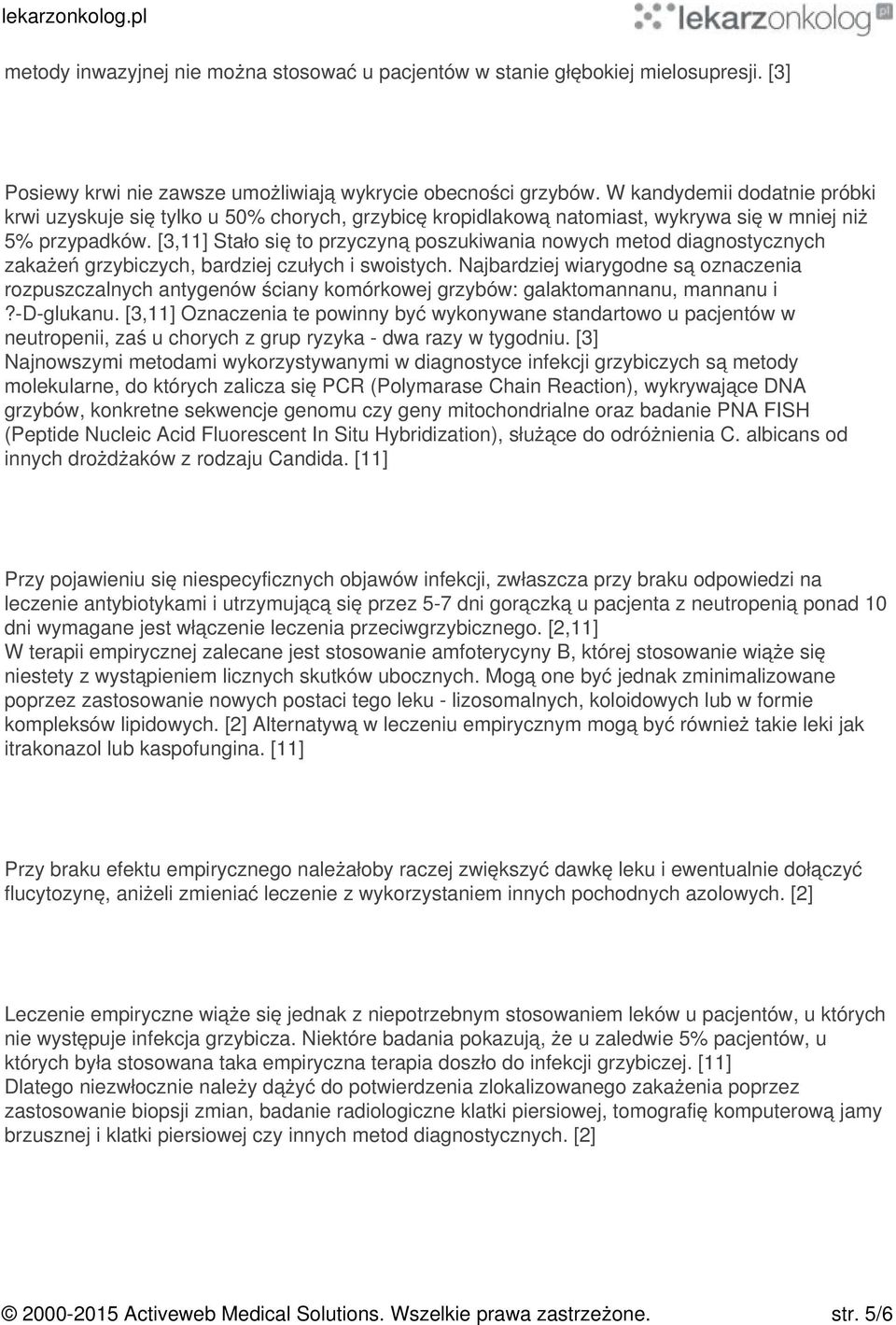 [3,11] Stało się to przyczyną poszukiwania nowych metod diagnostycznych zakażeń grzybiczych, bardziej czułych i swoistych.