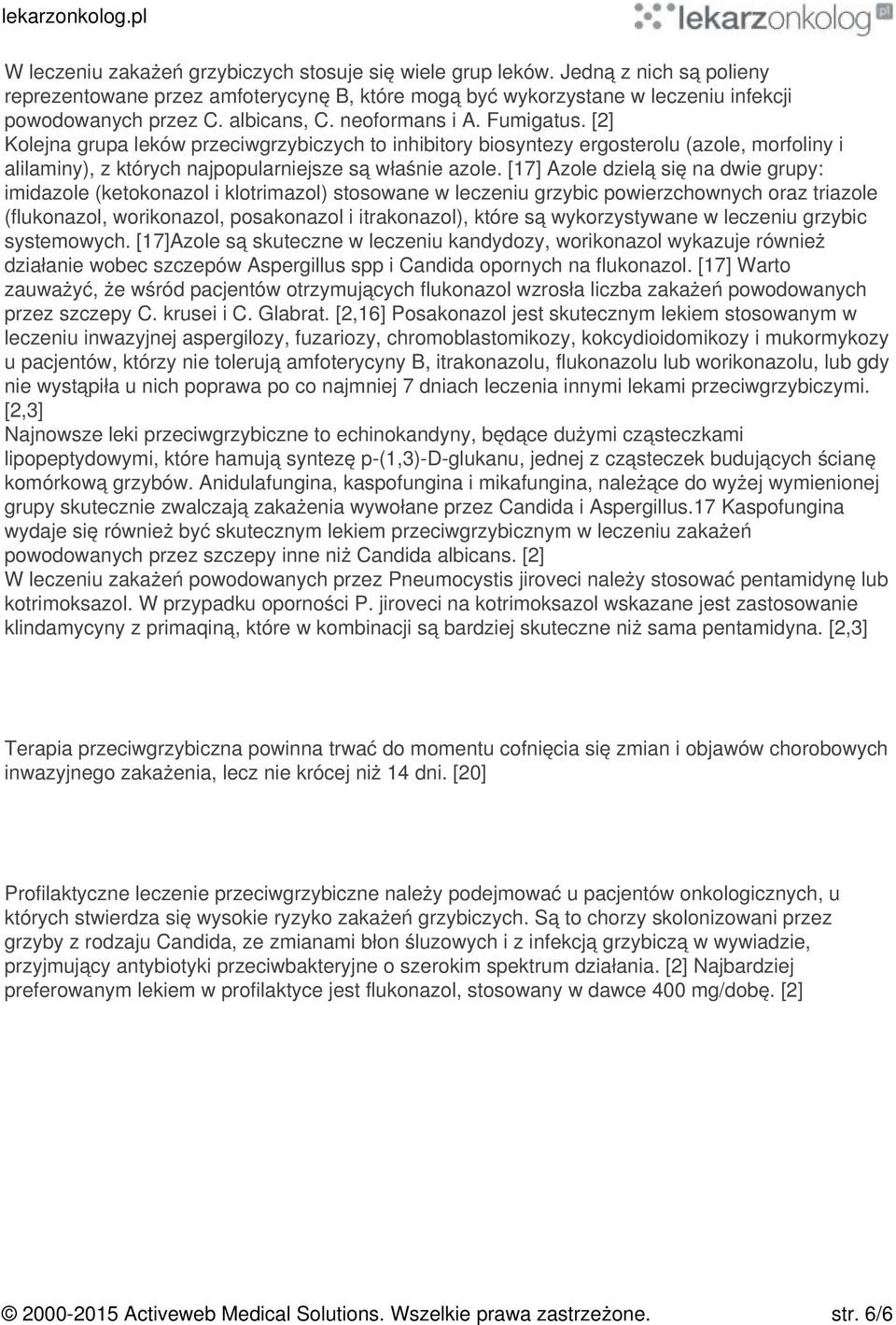 [17] Azole dzielą się na dwie grupy: imidazole (ketokonazol i klotrimazol) stosowane w leczeniu grzybic powierzchownych oraz triazole (flukonazol, worikonazol, posakonazol i itrakonazol), które są