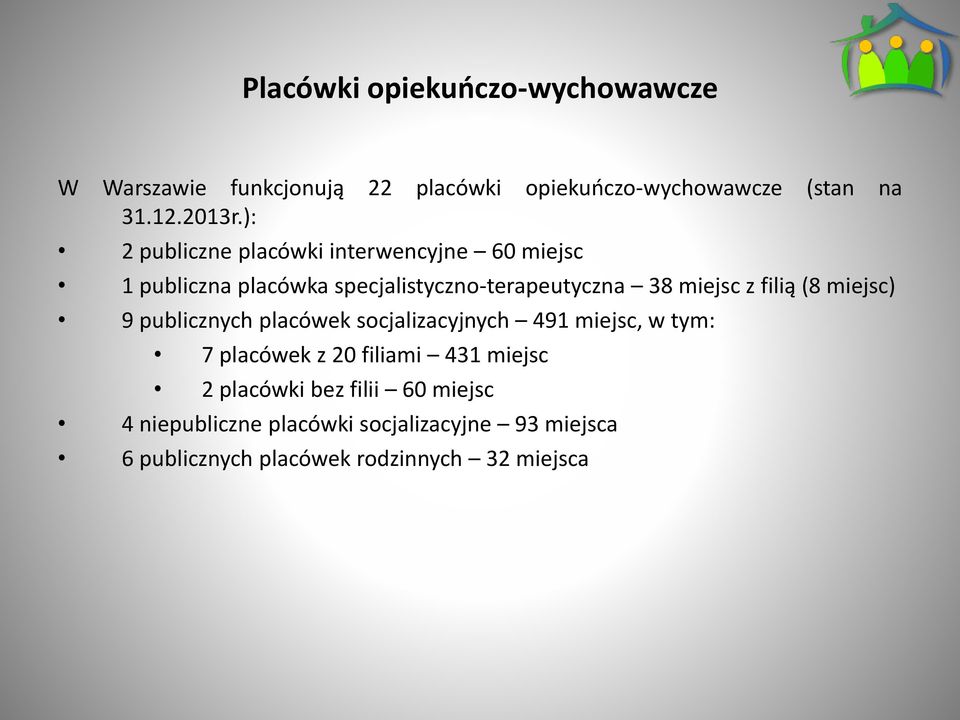 filią (8 miejsc) 9 publicznych placówek socjalizacyjnych 491 miejsc, w tym: 7 placówek z 20 filiami 431 miejsc 2