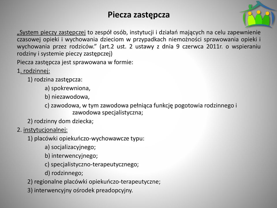 rodzinnej: 1) rodzina zastępcza: a) spokrewniona, b) niezawodowa, c) zawodowa, w tym zawodowa pełniąca funkcję pogotowia rodzinnego i zawodowa specjalistyczna; 2) rodzinny dom dziecka; 2.