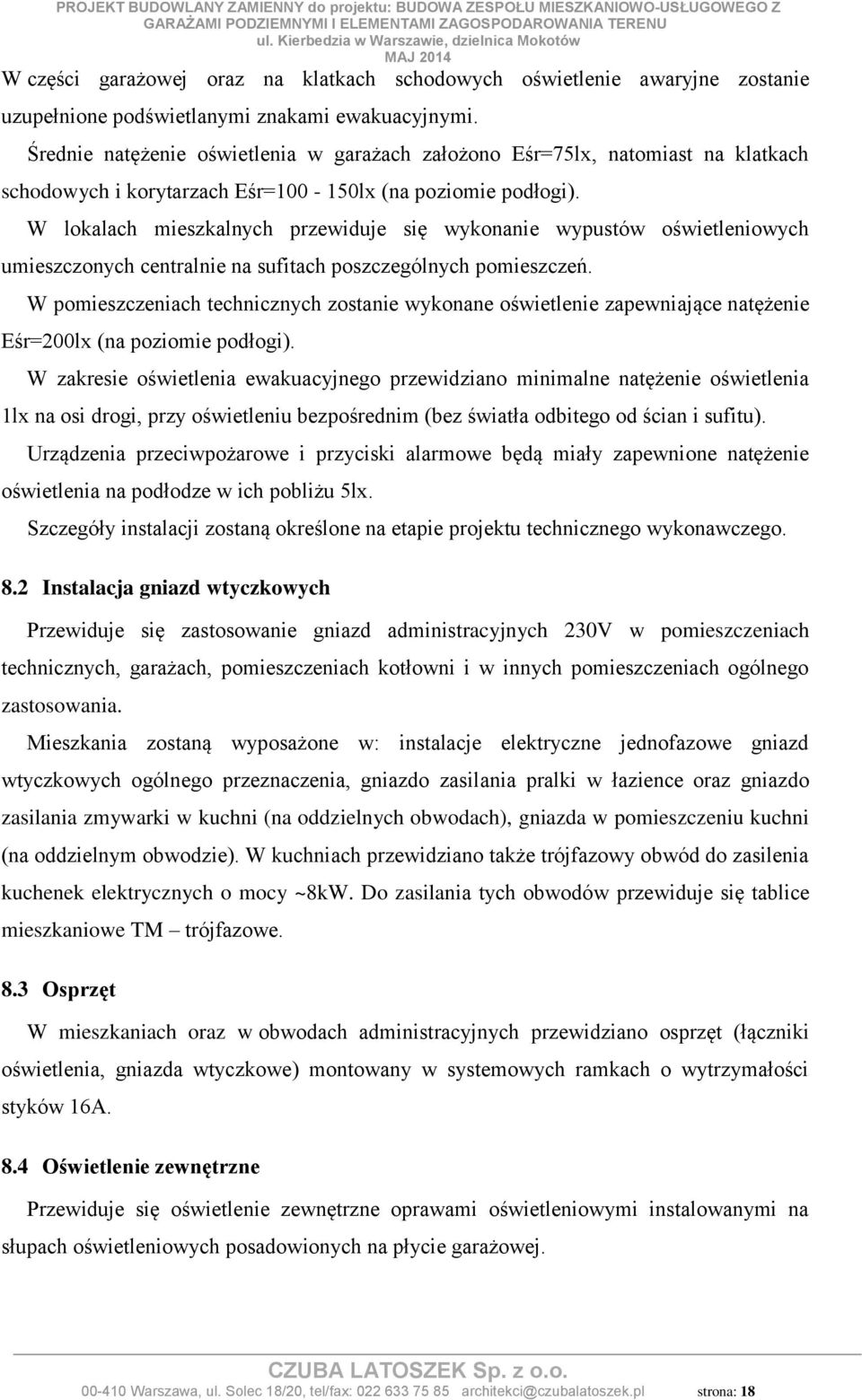 W lokalach mieszkalnych przewiduje się wykonanie wypustów oświetleniowych umieszczonych centralnie na sufitach poszczególnych pomieszczeń.