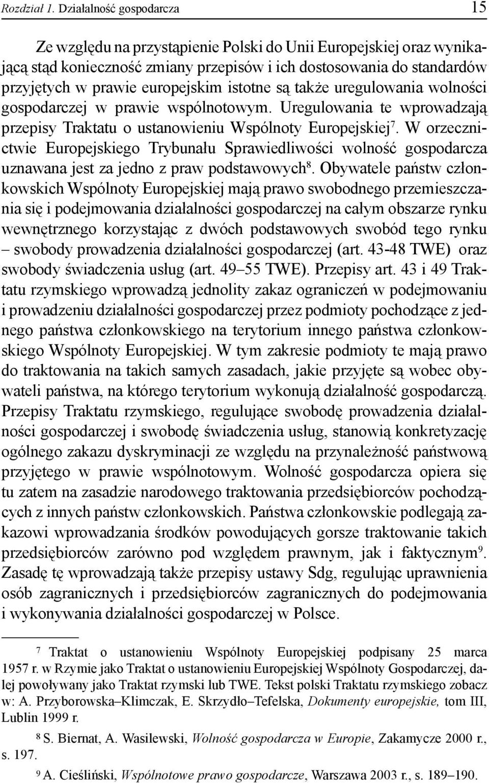 istotne są także uregulowania wolności gospodarczej w prawie wspólnotowym. Uregulowania te wprowadzają przepisy Traktatu o ustanowieniu Wspólnoty Europejskiej 7.