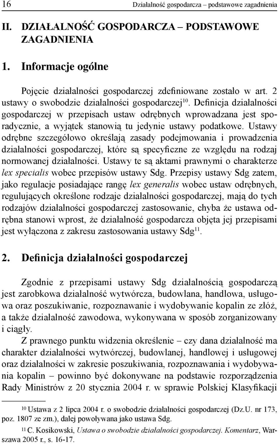Ustawy odrębne szczegółowo określają zasady podejmowania i prowadzenia działalności gospodarczej, które są specyiczne ze względu na rodzaj normowanej działalności.