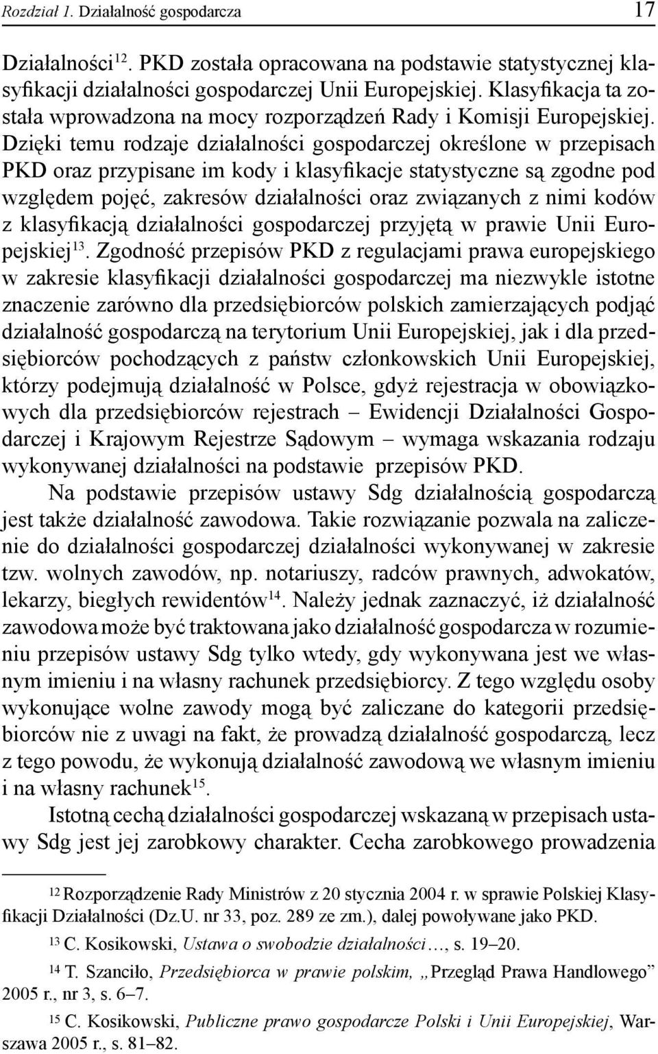 Dzięki temu rodzaje działalności gospodarczej określone w przepisach PKD oraz przypisane im kody i klasyikacje statystyczne są zgodne pod względem pojęć, zakresów działalności oraz związanych z nimi