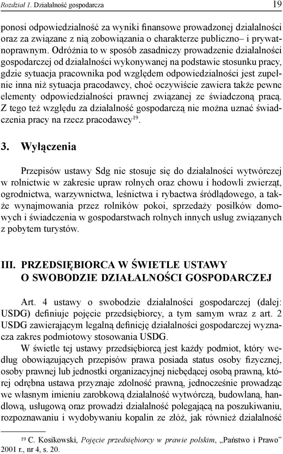 inna niż sytuacja pracodawcy, choć oczywiście zawiera także pewne elementy odpowiedzialności prawnej związanej ze świadczoną pracą.
