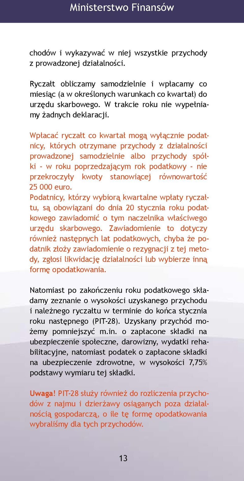 Wpłacać ryczałt co kwartał mogą wyłącznie podatnicy, których otrzymane przychody z działalności prowadzonej samodzielnie albo przychody spółki - w roku poprzedzającym rok podatkowy - nie przekroczyły