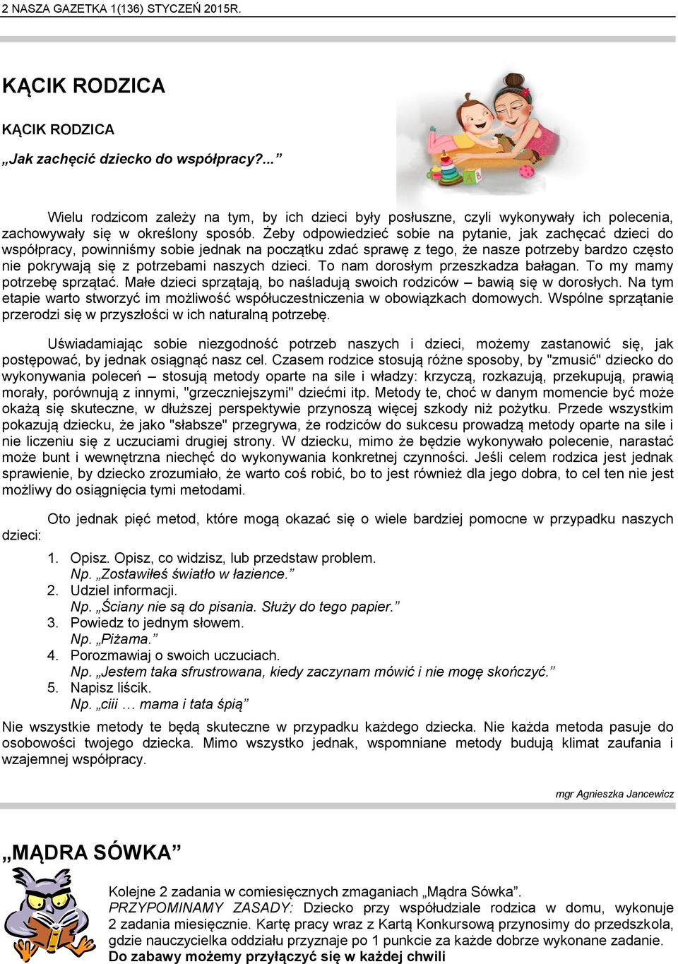 Żeby odpowiedzieć sobie na pytanie, jak zachęcać dzieci do współpracy, powinniśmy sobie jednak na początku zdać sprawę z tego, że nasze potrzeby bardzo często nie pokrywają się z potrzebami naszych