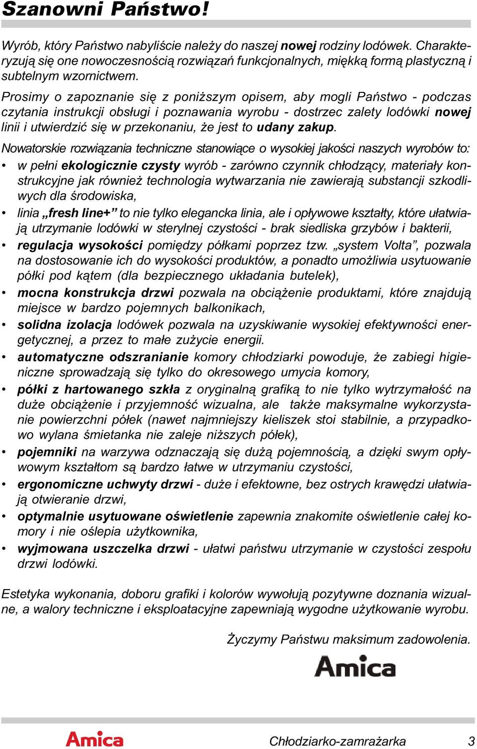Prosimy o zapoznanie się z poniższym opisem, aby mogli Państwo - podczas czytania instrukcji obsługi i poznawania wyrobu - dostrzec zalety lodówki nowej linii i utwierdzić się w przekonaniu, że jest