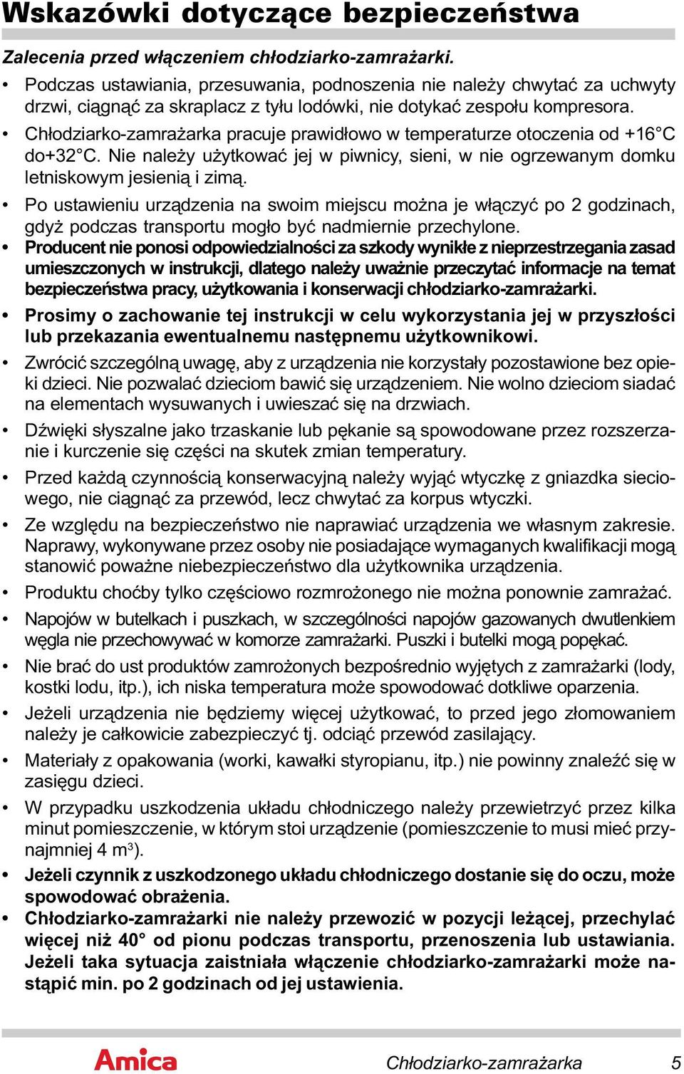 Chłodziarko-zamrażarka pracuje prawidłowo w temperaturze otoczenia od +16 C do+32 C. Nie należy użytkować jej w piwnicy, sieni, w nie ogrzewanym domku letniskowym jesienią i zimą.