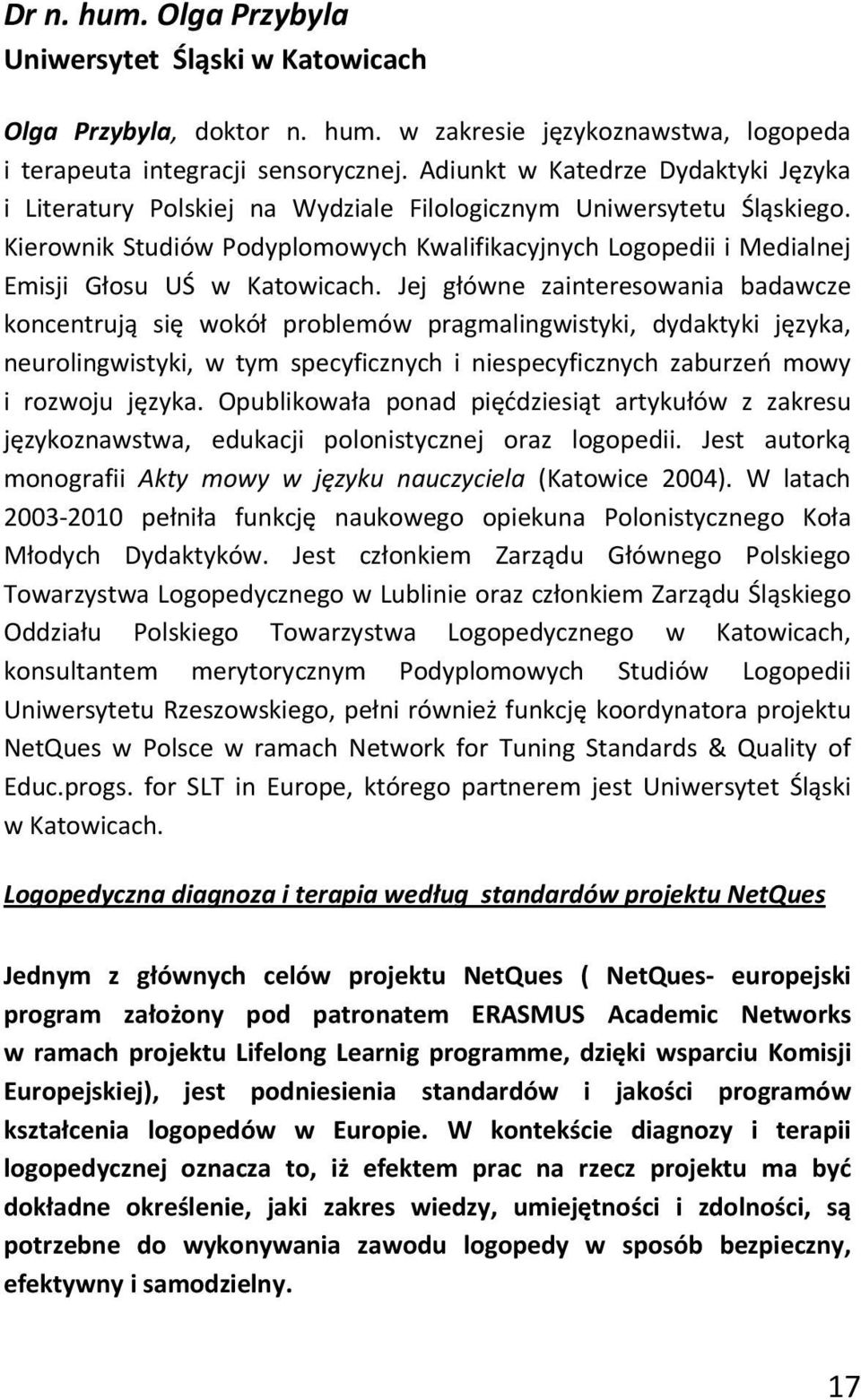 Kierownik Studiów Podyplomowych Kwalifikacyjnych Logopedii i Medialnej Emisji Głosu UŚ w Katowicach.