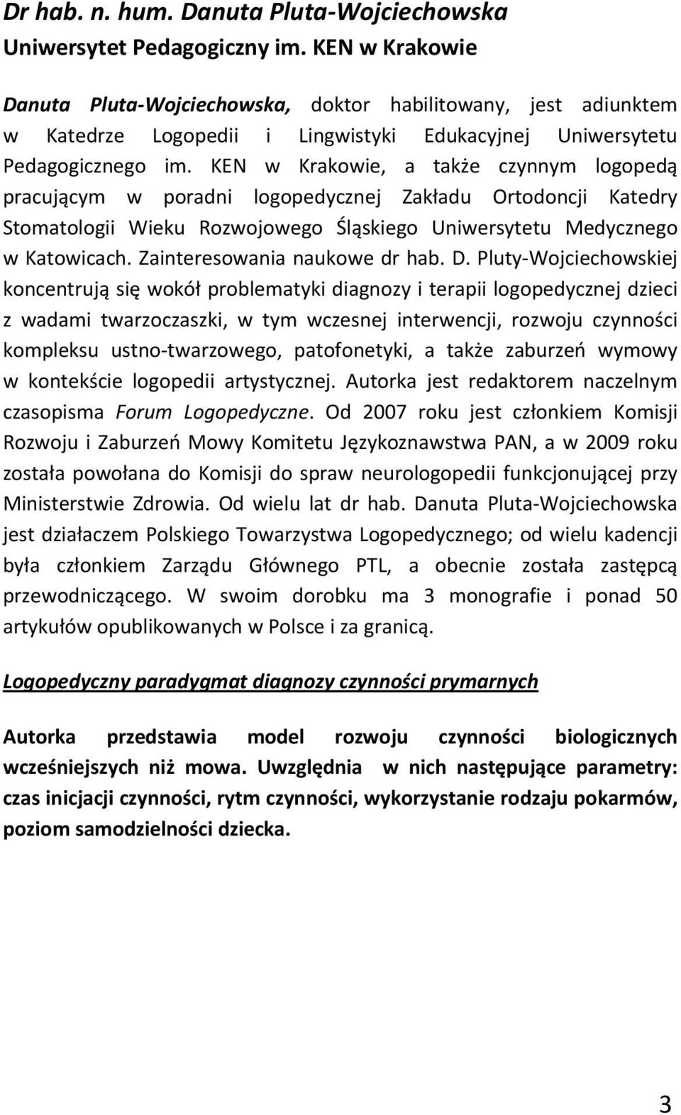 KEN w Krakowie, a także czynnym logopedą pracującym w poradni logopedycznej Zakładu Ortodoncji Katedry Stomatologii Wieku Rozwojowego Śląskiego Uniwersytetu Medycznego w Katowicach.
