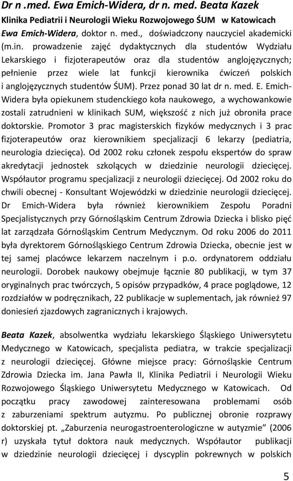 prowadzenie zajęć dydaktycznych dla studentów Wydziału Lekarskiego i fizjoterapeutów oraz dla studentów anglojęzycznych; pełnienie przez wiele lat funkcji kierownika ćwiczeń polskich i