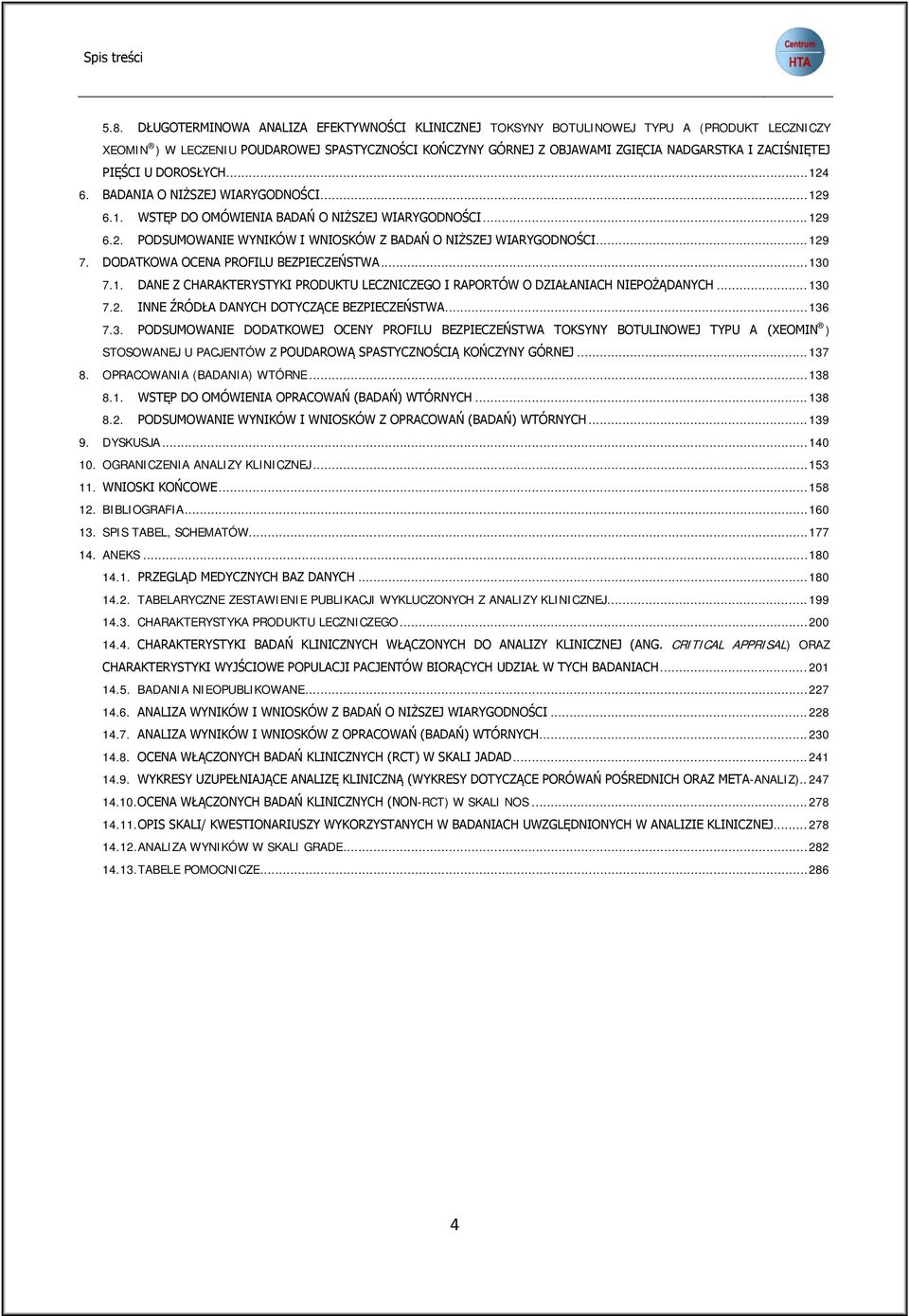 PIĘŚCI U DOROSŁYCH... 124 6. BADANIA O NIŻSZEJ WIARYGODNOŚCI... 129 6.1. WSTĘP DO OMÓWIENIA BADAŃ O NIŻSZEJ WIARYGODNOŚCI... 129 6.2. PODSUMOWANIE WYNIKÓW I WNIOSKÓW Z BADAŃ O NIŻSZEJ WIARYGODNOŚCI.