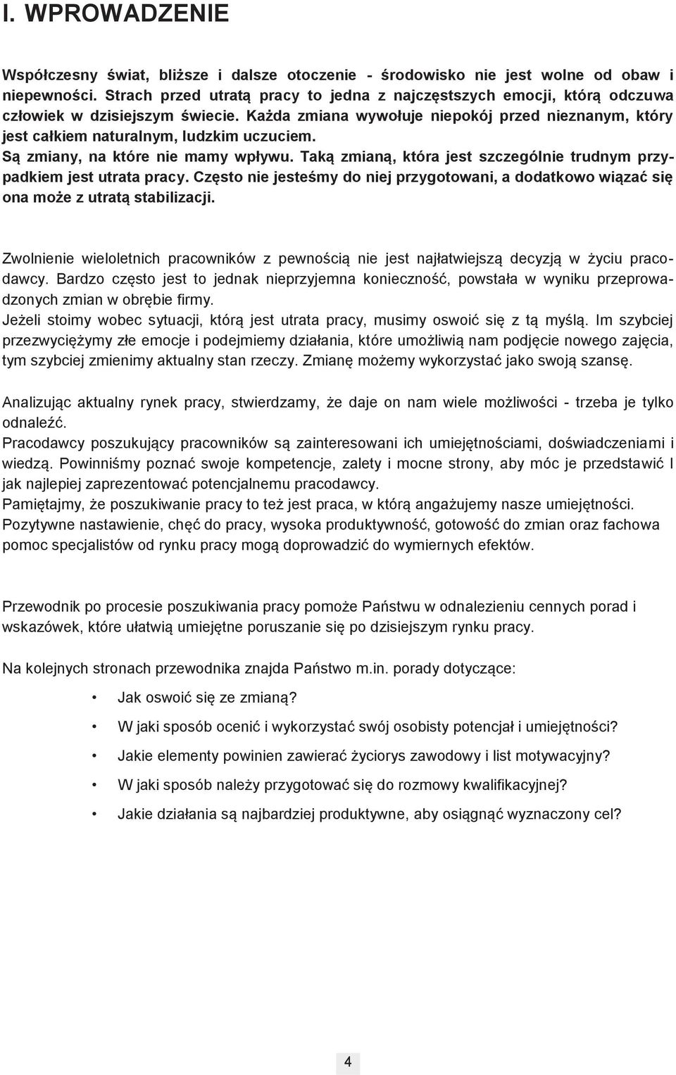 Każda zmiana wywołuje niepokój przed nieznanym, który jest całkiem naturalnym, ludzkim uczuciem. Są zmiany, na które nie mamy wpływu.