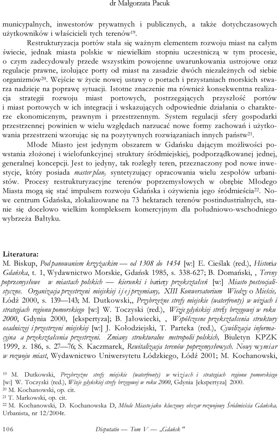 powojenne uwarunkowania ustrojowe oraz regulacje prawne, izolujące porty od miast na zasadzie dwóch niezależnych od siebie organizmów 20.