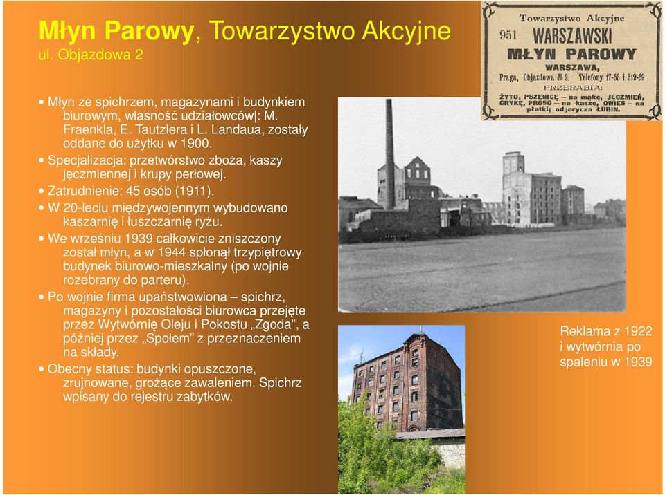 We wrześniu 1939 całkowicie zniszczony został młyn, a w 1944 spłonął trzypiętrowy budynek biurowo-mieszkalny (po wojnie rozebrany do parteru).