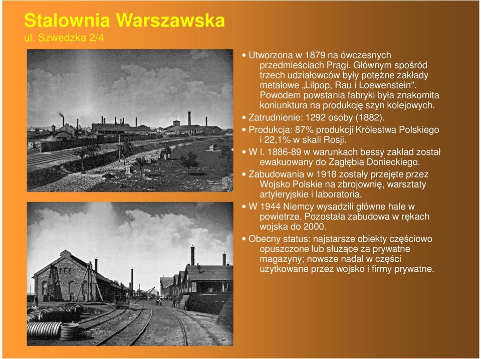 1886-89 w warunkach bessy zakład został ewakuowany do Zagłębia Donieckiego. Zabudowania w 1918 zostały przejęte przez Wojsko Polskie na zbrojownię, warsztaty artyleryjskie i laboratoria.