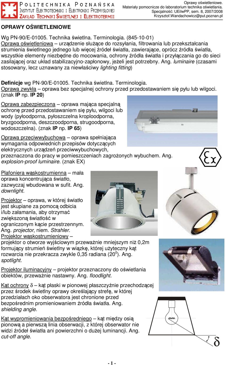 wszystkie elementy niezbędne do mocowania, ochrony źródła światła i przyłączania go do sieci zasilającej oraz układ stabilizacyjno-zapłonowy, jeŝeli jest potrzebny. Ang.
