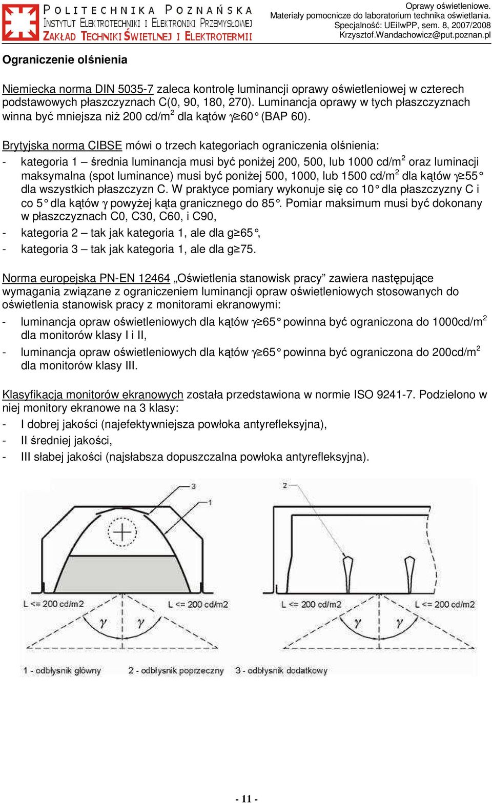 Brytyjska norma CIBSE mówi o trzech kategoriach ograniczenia olśnienia: - kategoria 1 średnia luminancja musi być poniŝej 200, 500, lub 1000 cd/m 2 oraz luminacji maksymalna (spot luminance) musi być