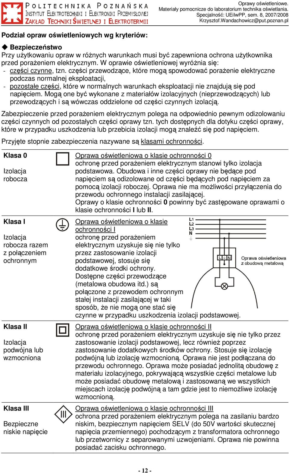 części przewodzące, które mogą spowodować poraŝenie elektryczne podczas normalnej eksploatacji, - pozostałe części, które w normalnych warunkach eksploatacji nie znajdują się pod napięciem.