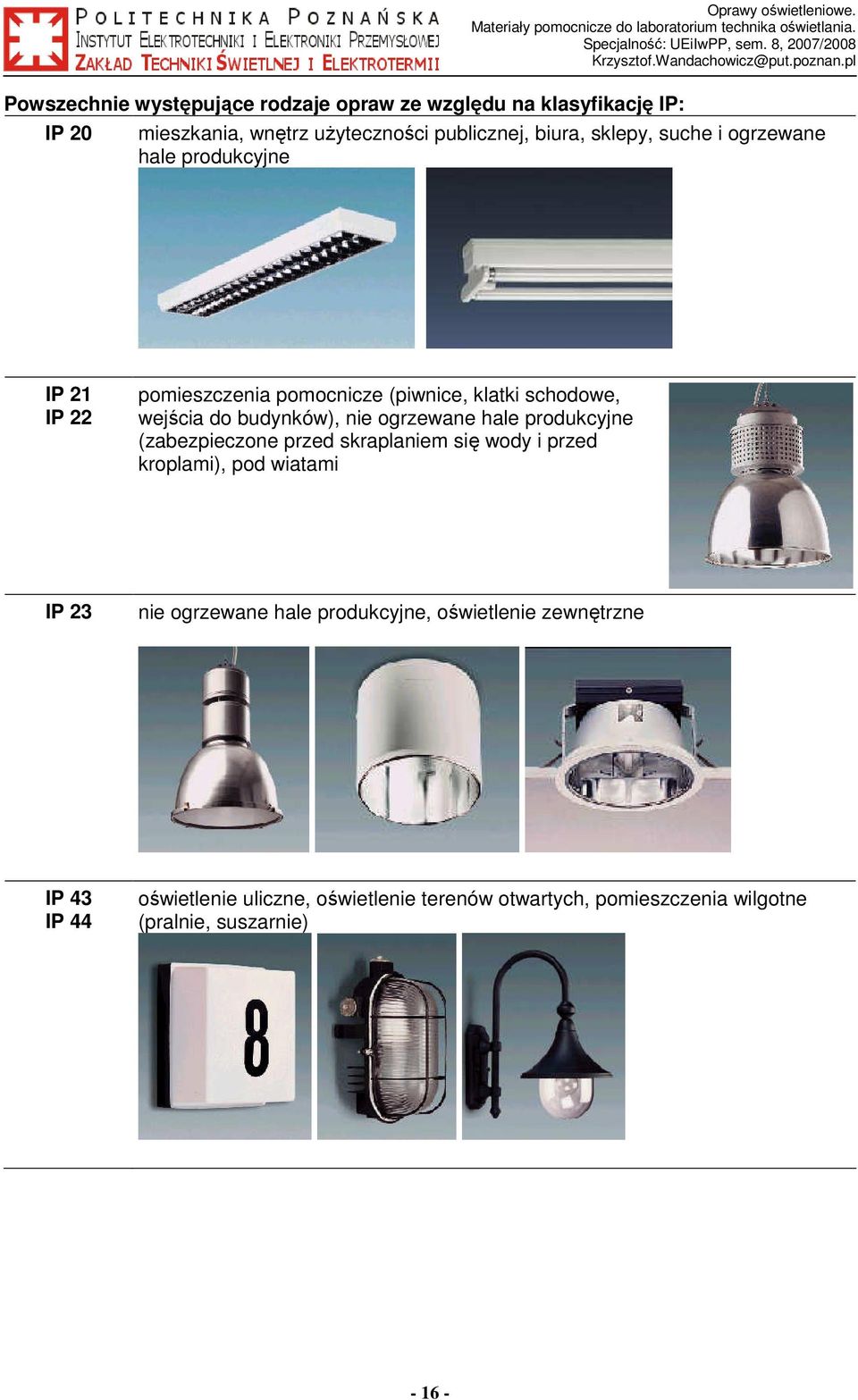 ogrzewane hale produkcyjne (zabezpieczone przed skraplaniem się wody i przed kroplami), pod wiatami IP 23 nie ogrzewane hale