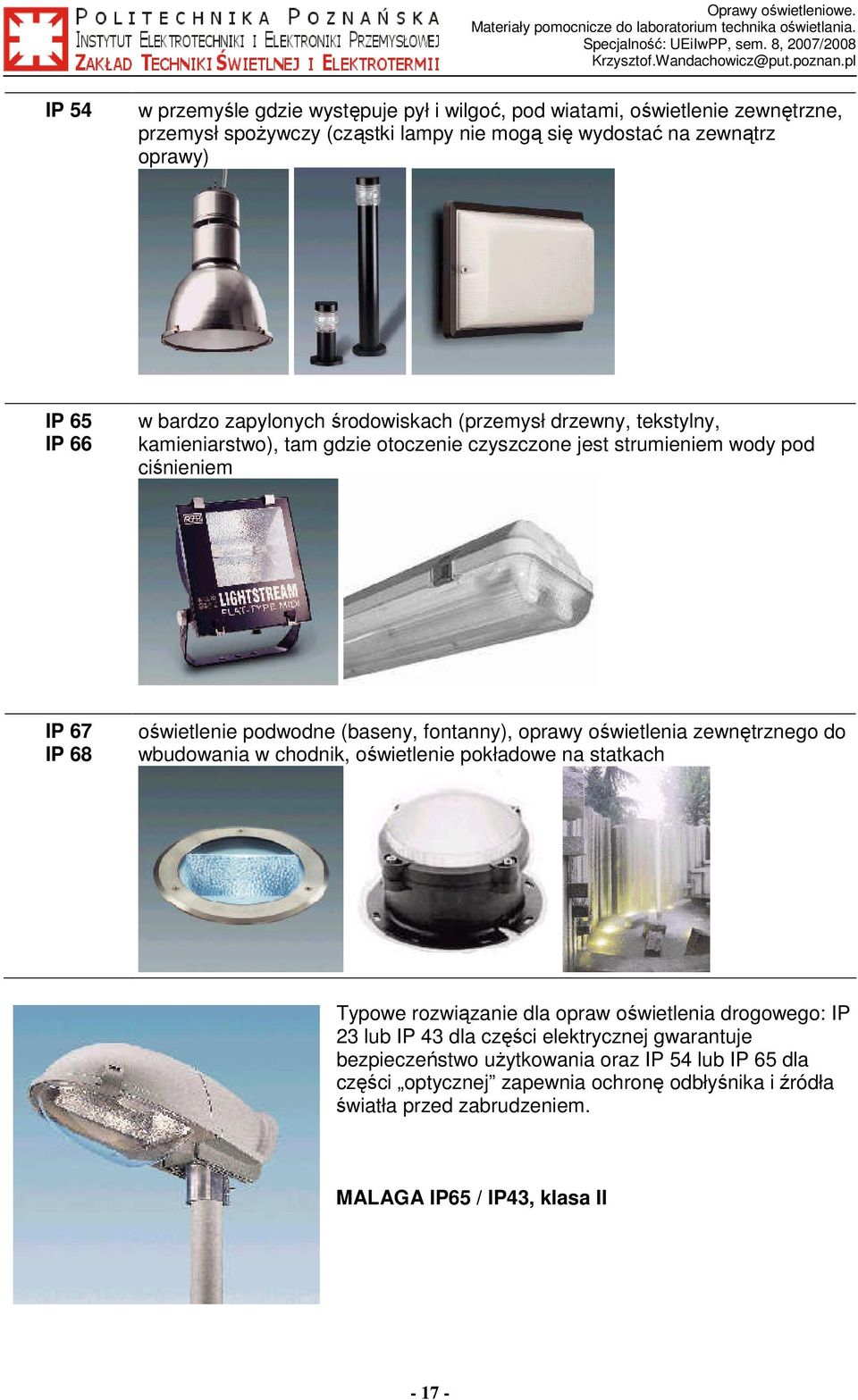 fontanny), oprawy oświetlenia zewnętrznego do wbudowania w chodnik, oświetlenie pokładowe na statkach Typowe rozwiązanie dla opraw oświetlenia drogowego: IP 23 lub IP 43 dla części