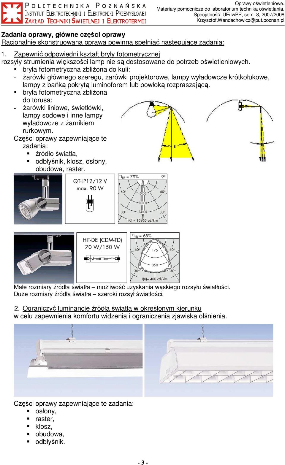 bryła fotometryczna zbliŝona do kuli: - Ŝarówki głównego szeregu, Ŝarówki projektorowe, lampy wyładowcze krótkołukowe, lampy z bańką pokrytą luminoforem lub powłoką rozpraszającą.